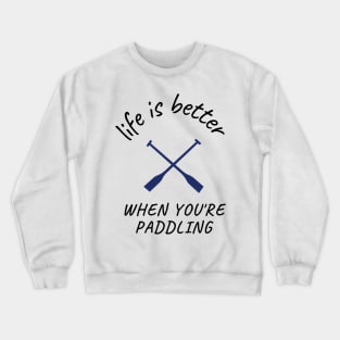 life is better when you're paddling, paddle Crewneck Sweatshirt